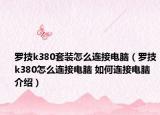 羅技k380套裝怎么連接電腦（羅技k380怎么連接電腦 如何連接電腦介紹）