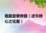 我就是要修魔（逆天修心之化魔）
