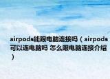 airpods能跟電腦連接嗎（airpods可以連電腦嗎 怎么跟電腦連接介紹）