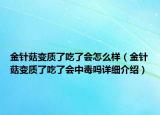 金針菇變質(zhì)了吃了會(huì)怎么樣（金針菇變質(zhì)了吃了會(huì)中毒嗎詳細(xì)介紹）