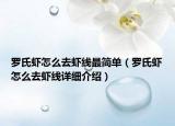 羅氏蝦怎么去蝦線最簡(jiǎn)單（羅氏蝦怎么去蝦線詳細(xì)介紹）