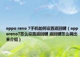 oppo reno 7手機(jī)如何設(shè)置返回鍵（opporeno7怎么設(shè)置返回鍵 返回鍵怎么調(diào)出來(lái)介紹）