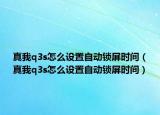 真我q3s怎么設(shè)置自動(dòng)鎖屏?xí)r間（真我q3s怎么設(shè)置自動(dòng)鎖屏?xí)r間）