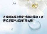 齊齊哈爾雙豐旅行社旅游線路（齊齊哈爾雙豐旅游有限公司）