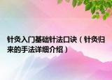 針灸入門基礎(chǔ)針?lè)谠E（針灸歸來(lái)的手法詳細(xì)介紹）