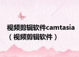 視頻剪輯軟件camtasia（視頻剪輯軟件）