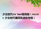 少女時(shí)代mr taxi現(xiàn)場版（mr.mr. 少女時(shí)代第四張迷你專輯）