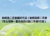 如何選二手房最好方法（如何選擇二手房?怎么選購(gòu)一套合適自己的二手房?介紹）