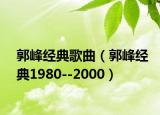 郭峰經(jīng)典歌曲（郭峰經(jīng)典1980--2000）