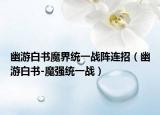 幽游白書魔界統(tǒng)一戰(zhàn)陣連招（幽游白書-魔強統(tǒng)一戰(zhàn)）