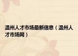 溫州人才市場最新信息（溫州人才市場網）