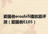 愛國者eroshifi播放器評測（愛國者E105）