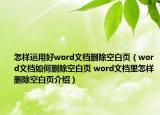 怎樣運(yùn)用好word文檔刪除空白頁（word文檔如何刪除空白頁 word文檔里怎樣刪除空白頁介紹）