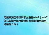 電腦取消自動鎖屏怎么設(shè)置win7（win7怎么取消電腦自動鎖屏 如何取消電腦自動鎖屏介紹）