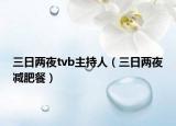 三日兩夜tvb主持人（三日兩夜減肥餐）