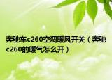 奔馳車c260空調(diào)暖風開關(guān)（奔馳c260的暖氣怎么開）