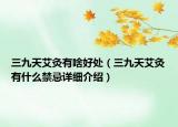 三九天艾灸有啥好處（三九天艾灸有什么禁忌詳細(xì)介紹）