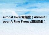 almost lover姝屾墜（Almost lover A Fine Frenzy演唱歌曲）