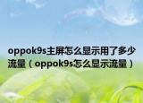 oppok9s主屏怎么顯示用了多少流量（oppok9s怎么顯示流量）