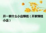 開一家什么小店賺錢（開家賺錢小店）