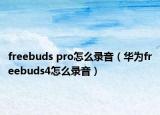 freebuds pro怎么錄音（華為freebuds4怎么錄音）