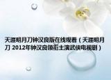 天涯明月刀鐘漢良版在線觀看（天涯明月刀 2012年鐘漢良領(lǐng)銜主演武俠電視?。? /></span></a>
                        <h2><a  title=