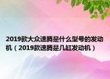 2019款大眾速騰是什么型號的發(fā)動機(jī)（2019款速騰是幾缸發(fā)動機(jī)）