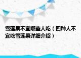 雪蓮果不宜哪些人吃（四種人不宜吃雪蓮果詳細(xì)介紹）