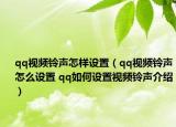 qq視頻鈴聲怎樣設(shè)置（qq視頻鈴聲怎么設(shè)置 qq如何設(shè)置視頻鈴聲介紹）