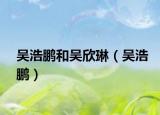 吳浩鵬和吳欣琳（吳浩鵬）