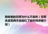 剛收割的甘蔗為什么不能吃（甘蔗去皮后兩天表面紅了能吃嗎詳細(xì)介紹）