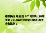 神雕俠侶 電視劇 2014陳曉（神雕俠侶 2014年內(nèi)地版陳曉陳妍希主演電視?。? /></span></a>
                        <h2><a  title=