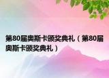 第80屆奧斯卡頒獎典禮（第80屆奧斯卡頒獎典禮）