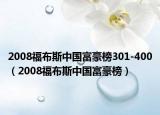 2008福布斯中國富豪榜301-400（2008福布斯中國富豪榜）