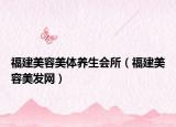 福建美容美體養(yǎng)生會所（福建美容美發(fā)網(wǎng)）