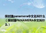 保時捷panamera中文名叫什么（保時捷PANAMERA中文叫什么）