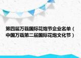 第四屆萬載國際花炮節(jié)企業(yè)名單（中國萬載第二屆國際花炮文化節(jié)）