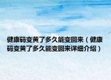 健康碼變黃了多久能變回來(lái)（健康碼變黃了多久能變回來(lái)詳細(xì)介紹）