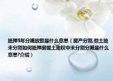 抵押5年分?jǐn)偡趴钍鞘裁匆馑迹ǚ慨a(chǎn)分割,但土地未分割如何抵押房屋土地權(quán)中未分割分?jǐn)偸鞘裁匆馑?介紹）