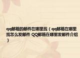 qq郵箱的郵件在哪里找（qq郵箱在哪里找怎么發(fā)郵件 QQ郵箱在哪里發(fā)郵件介紹）