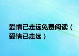 愛情已走遠免費閱讀（愛情已走遠）
