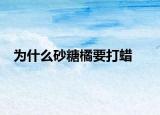 為什么砂糖橘要打蠟