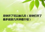 月餅開了可以放幾天（月餅打開了最多能放幾天詳細(xì)介紹）