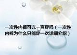 一次性內(nèi)褲可以一直穿嗎（一次性內(nèi)褲為什么只能穿一次詳細(xì)介紹）
