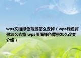 wps文檔綠色背景怎么去掉（wps綠色背景怎么去掉 wps頁(yè)面綠色背景怎么改變介紹）
