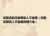 絞股藍(lán)的功能哪些人不能喝（絞股藍(lán)哪些人不能喝詳細(xì)介紹）