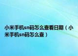小米手機sn碼怎么查看日期（小米手機sn碼怎么查）