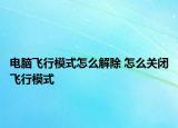電腦飛行模式怎么解除 怎么關(guān)閉飛行模式