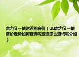 富力又一城附近的房價（??富力又一城房價走勢如何查詢呢應(yīng)該怎么查詢呢介紹）