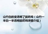 山竹白的變透明了能吃嗎（山竹一半白一半透明能吃嗎詳細(xì)介紹）